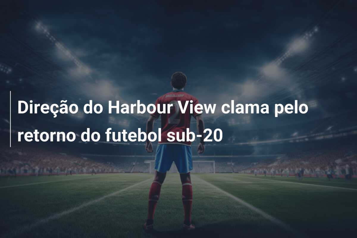 Direção do Harbour View clama pelo retorno do futebol sub-20