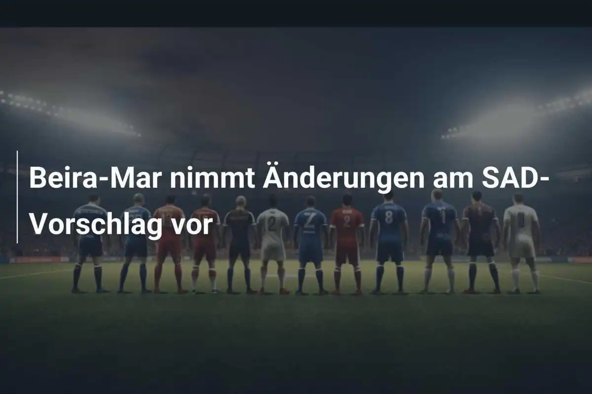 Beira-Mar nimmt Änderungen am SAD-Vorschlag vor