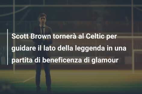 Scott Brown tornerà al Celtic per guidare il lato della leggenda in una partita di beneficenza di glamour