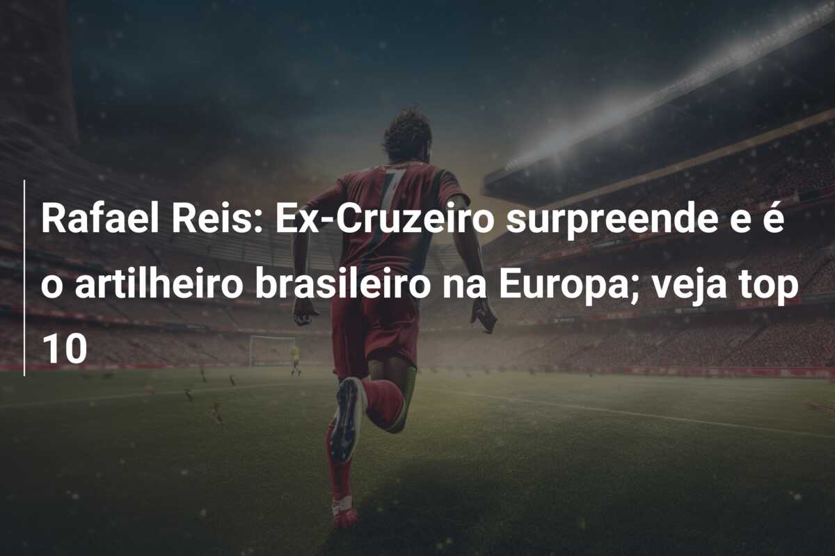 Rafael Reis: Ex-Cruzeiro surpreende e é o artilheiro brasileiro na Europa; veja top 10