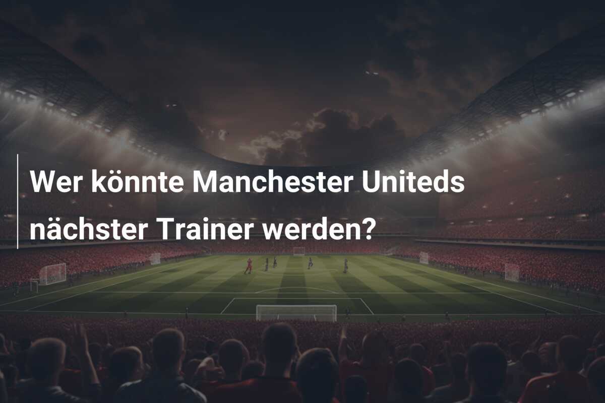 Wer könnte Manchester Uniteds nächster Trainer werden?