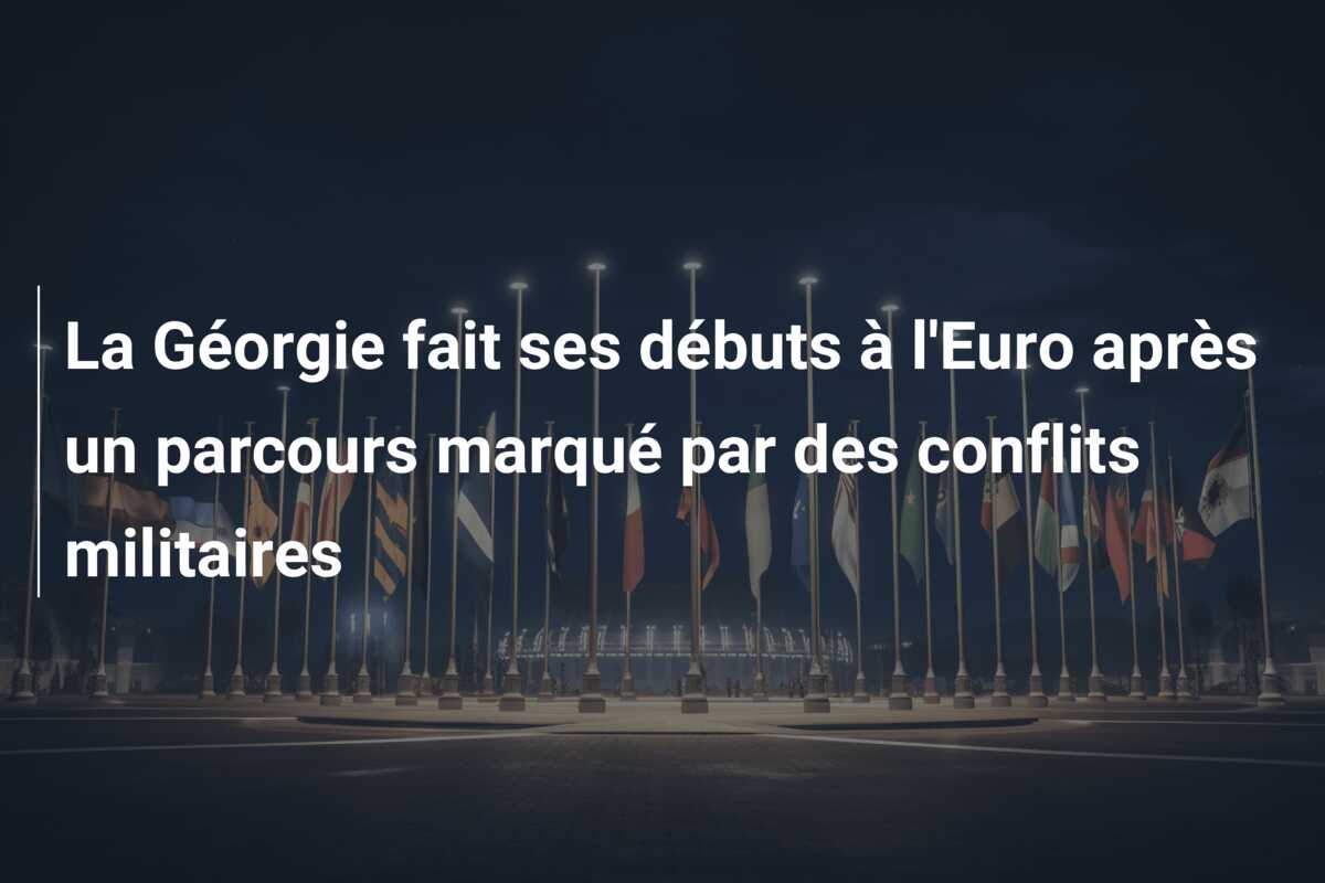 La Géorgie fait ses débuts à l’Euro après un parcours marqué par des conflits militaires