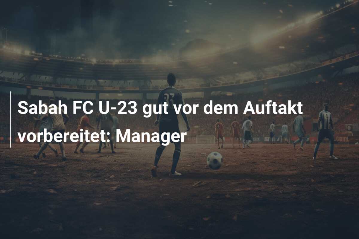 Sabah FC U-23 gut vor dem Auftakt vorbereitet: Manager