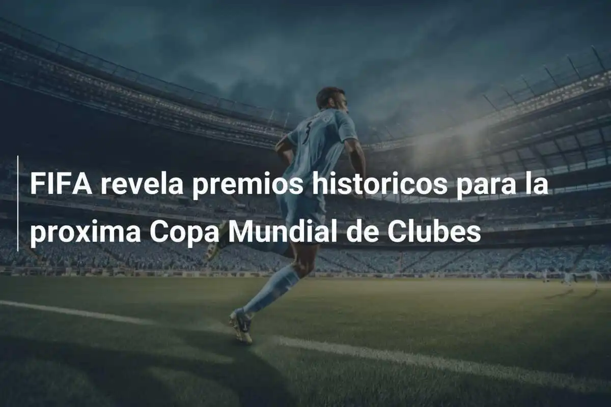 FIFA revela premios historicos para la proxima Copa Mundial de Clubes