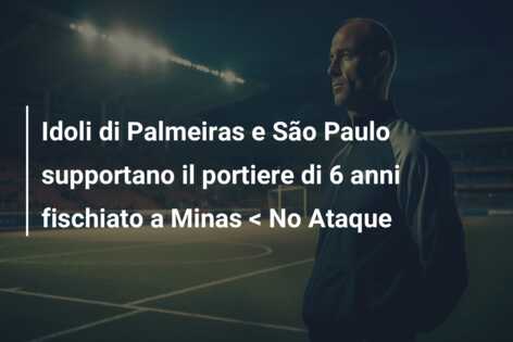 Idoli di Palmeiras e São Paulo supportano il portiere di 6 anni fischiato a Minas < No Ataque