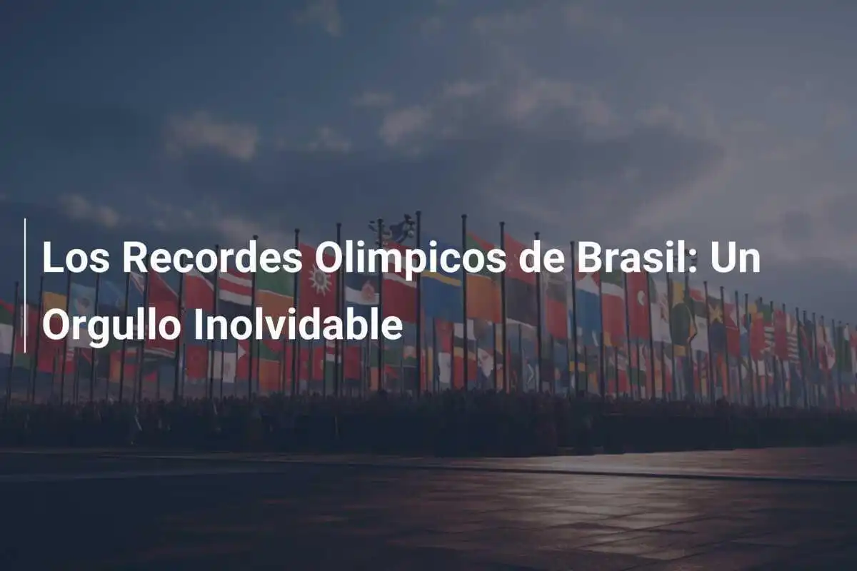 Los Recordes Olimpicos de Brasil: Un Orgullo Inolvidable