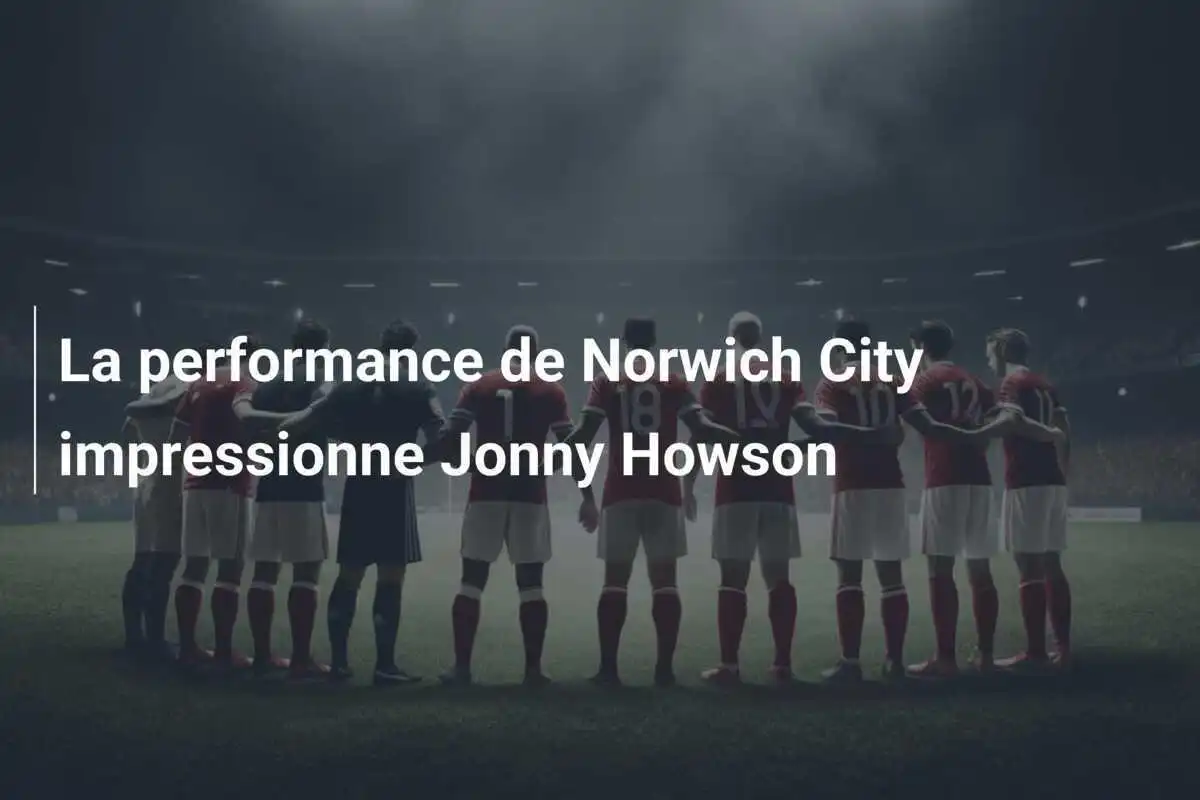 La performance de Norwich City impressionne Jonny Howson