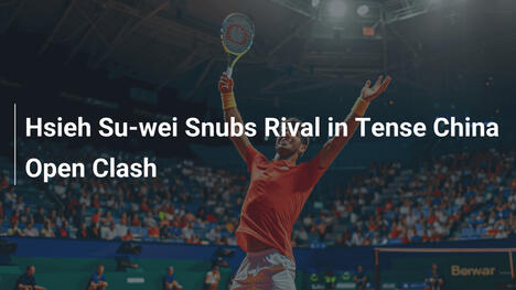Hsieh Su-wei ignoriert Rivalin im spannungsgeladenen China Open