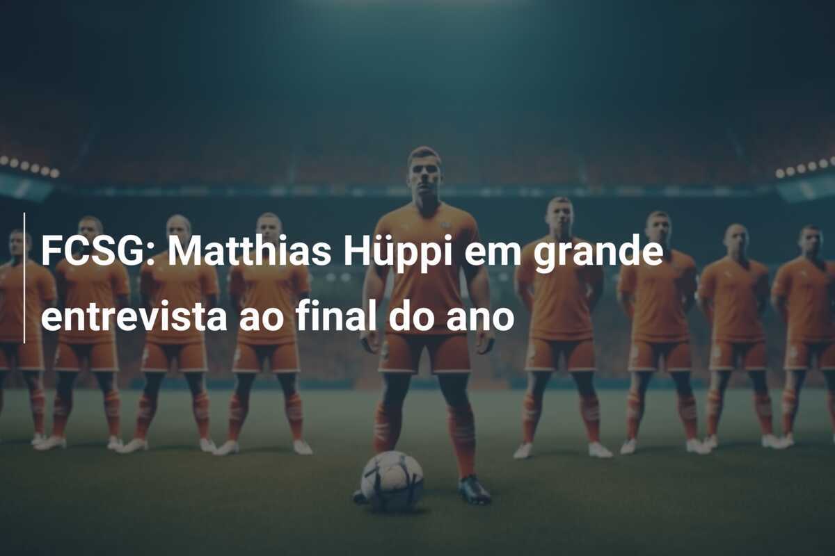FCSG: Matthias Hüppi em grande entrevista ao final do ano