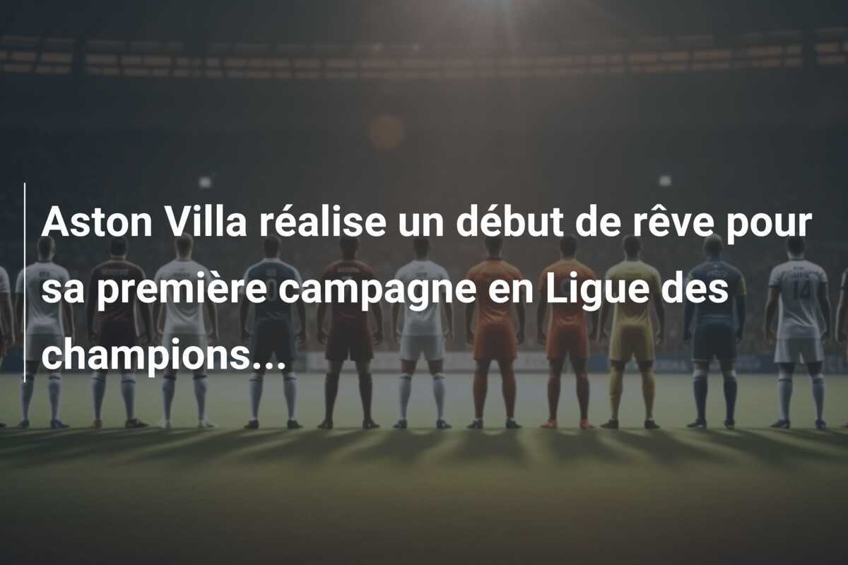 Aston Villa réalise un début de rêve pour sa première campagne en Ligue des champions...