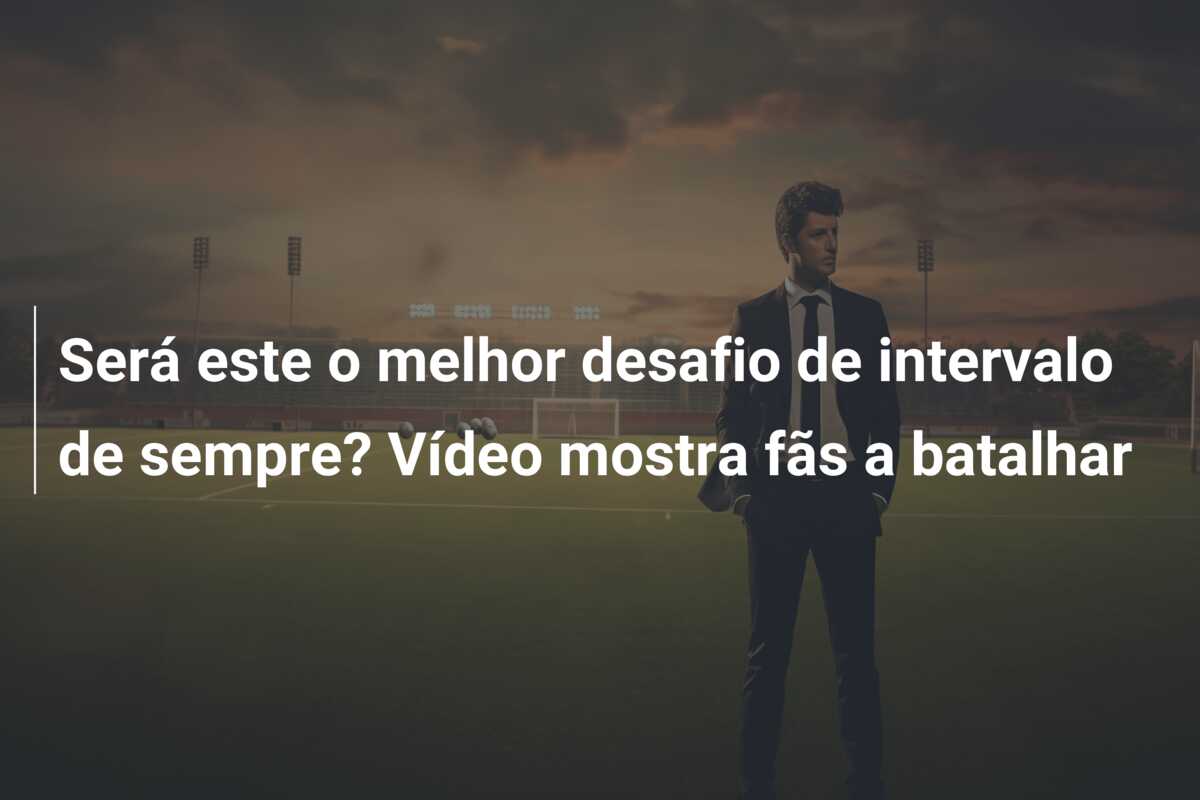 Será este o melhor desafio de intervalo de sempre? Vídeo mostra fãs a batalhar