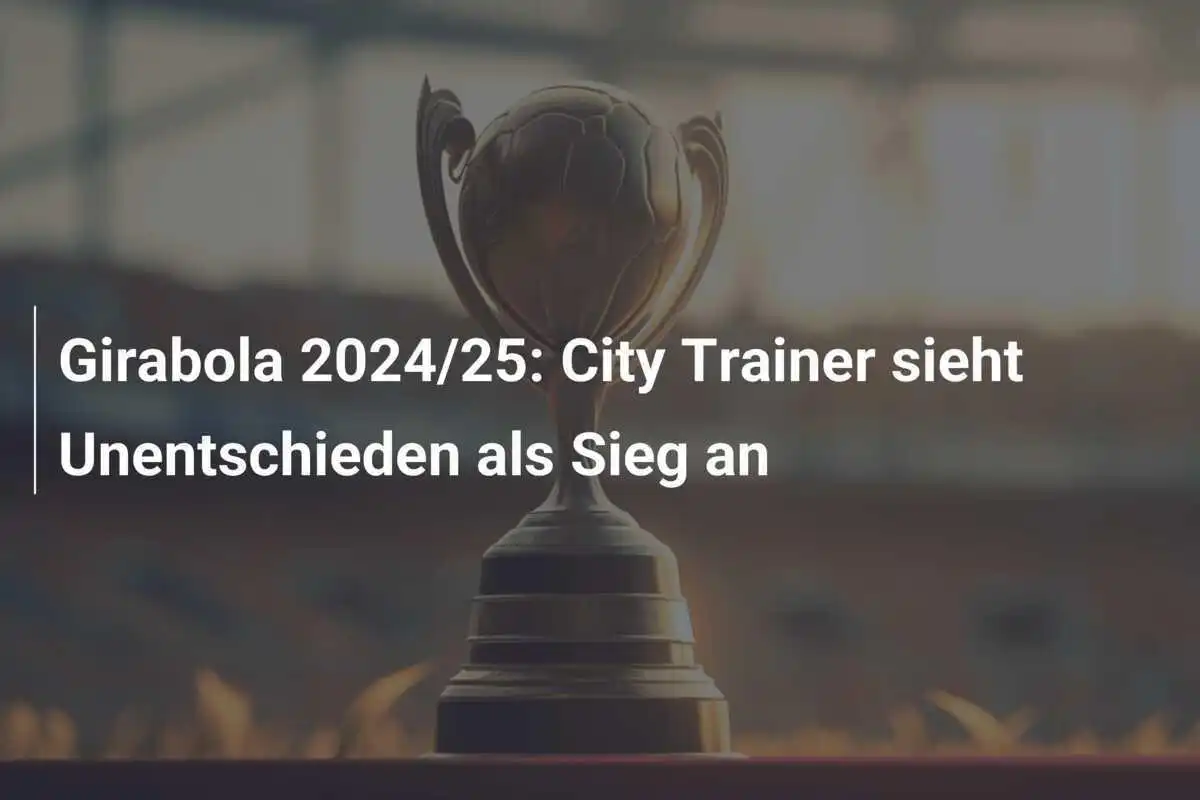 Girabola 2024/25: City Trainer sieht Unentschieden als Sieg an