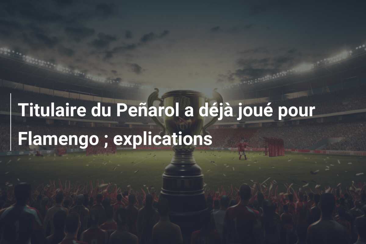 Titulaire du Peñarol a déjà joué pour Flamengo ; explications