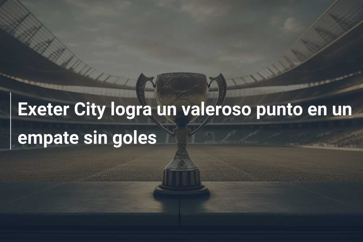 Exeter City logra un valeroso punto en un empate sin goles