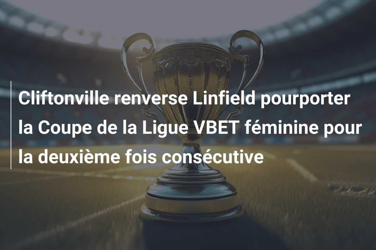 Cliftonville renverse Linfield pourporter la Coupe de la Ligue VBET féminine pour la deuxième fois consécutive