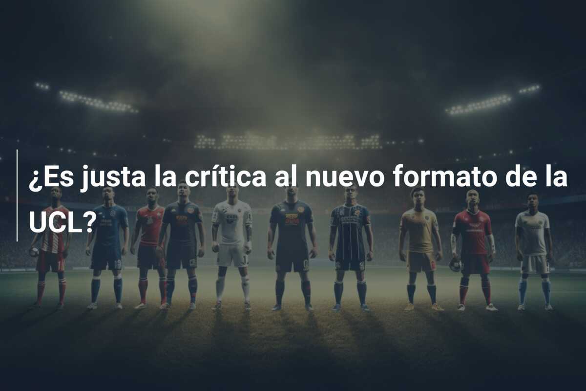¿Es justa la crítica al nuevo formato de la UCL?