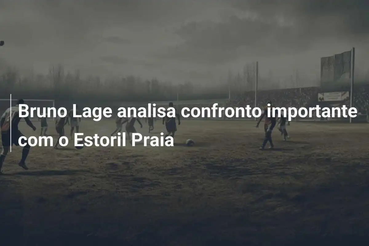 Bruno Lage analisa confronto importante com o Estoril Praia