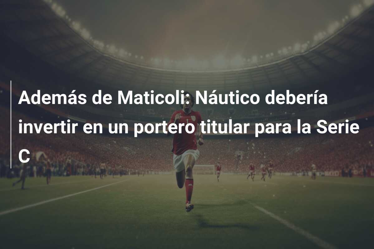 Además de Maticoli: Náutico debería invertir en un portero titular para la Serie C