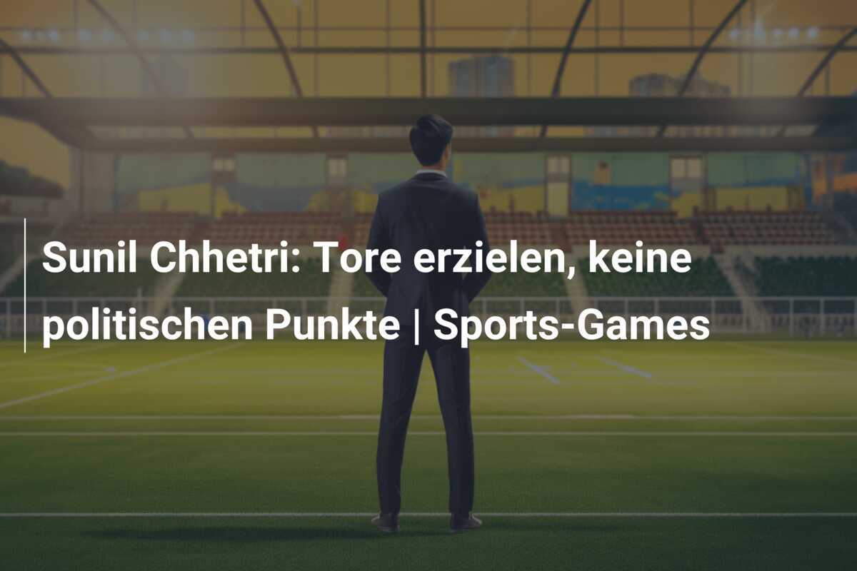 Sunil Chhetri: Tore erzielen, keine politischen Punkte | Sports-Games