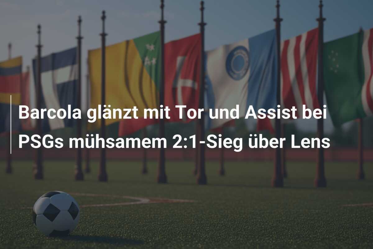 Barcola glänzt mit Tor und Assist bei PSGs mühsamem 2:1-Sieg über Lens