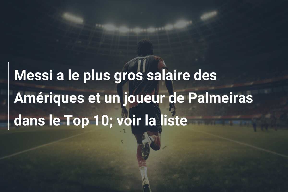 Messi a le plus gros salaire des Amériques et un joueur de Palmeiras dans le Top 10; voir la liste