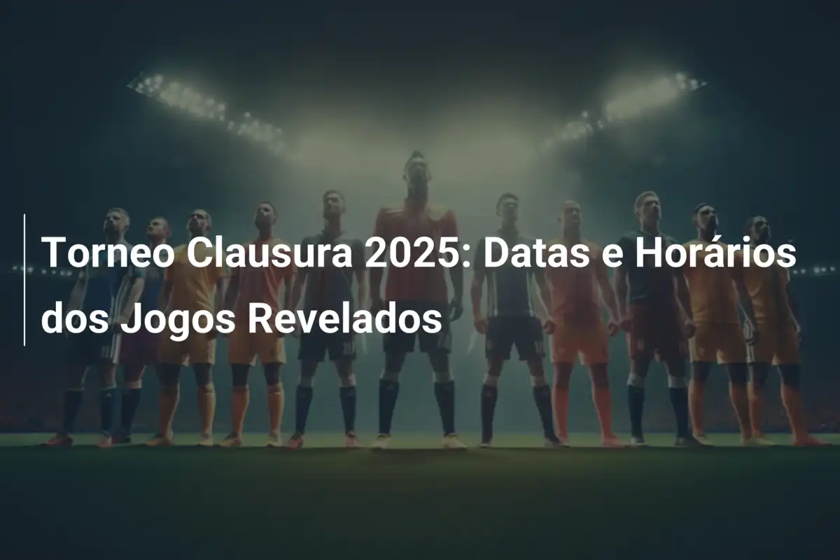 Torneo Clausura 2025: Datas e Horários dos Jogos Revelados