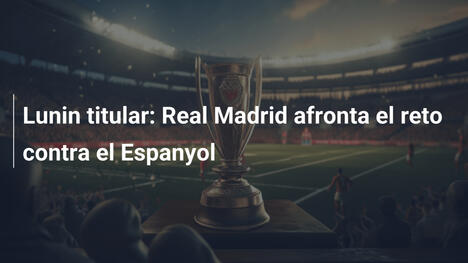 Lunin titular: Real Madrid afronta el reto contra el Espanyol