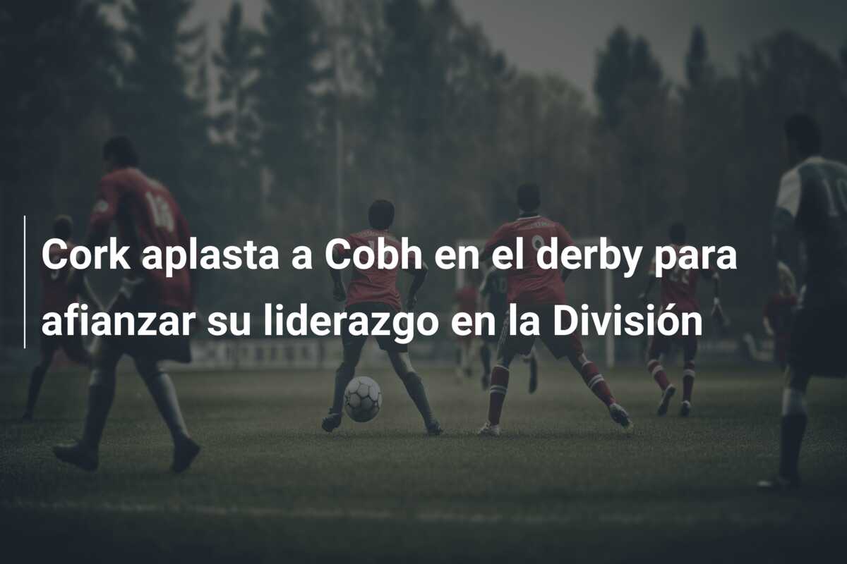 Cork aplasta a Cobh en el derby para afianzar su liderazgo en la División