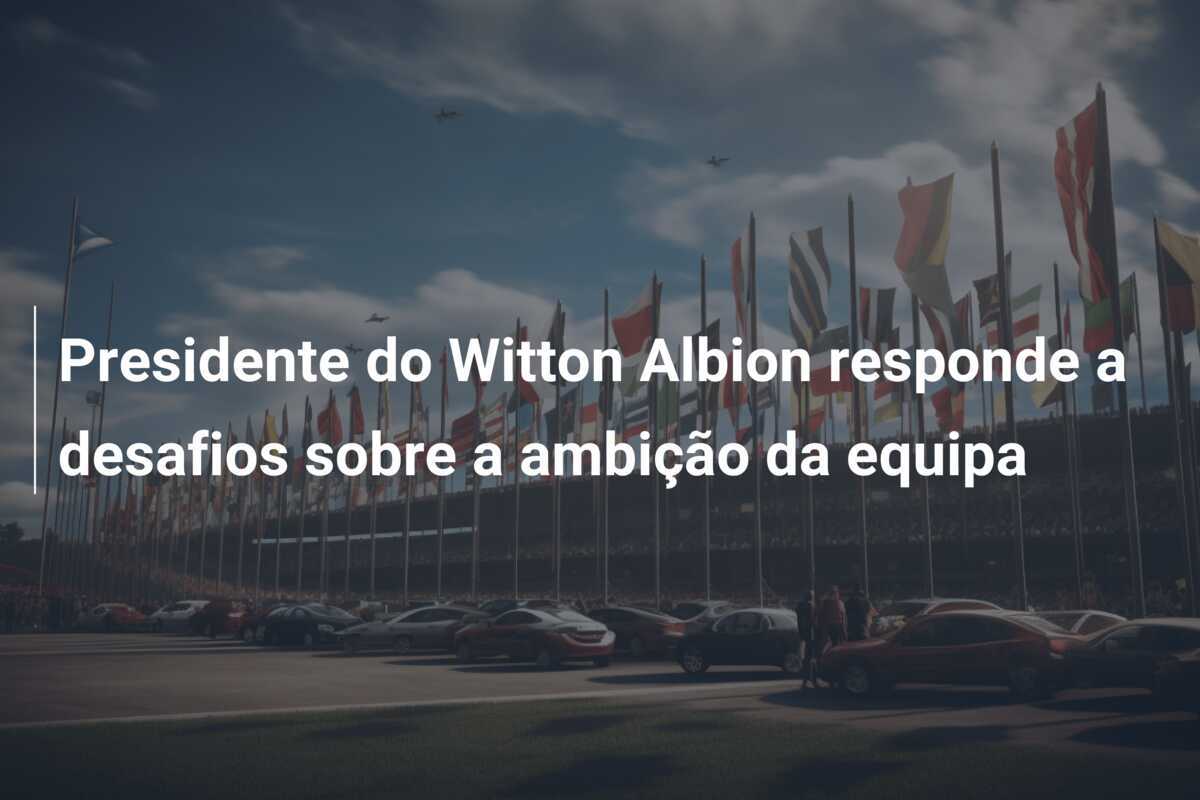 Presidente do Witton Albion responde a desafios sobre a ambição da equipa