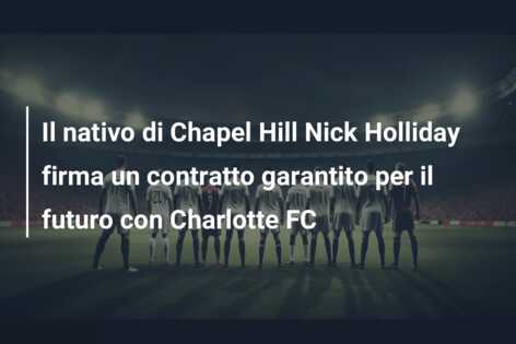 Il nativo di Chapel Hill Nick Holliday firma un contratto garantito per il futuro con Charlotte FC