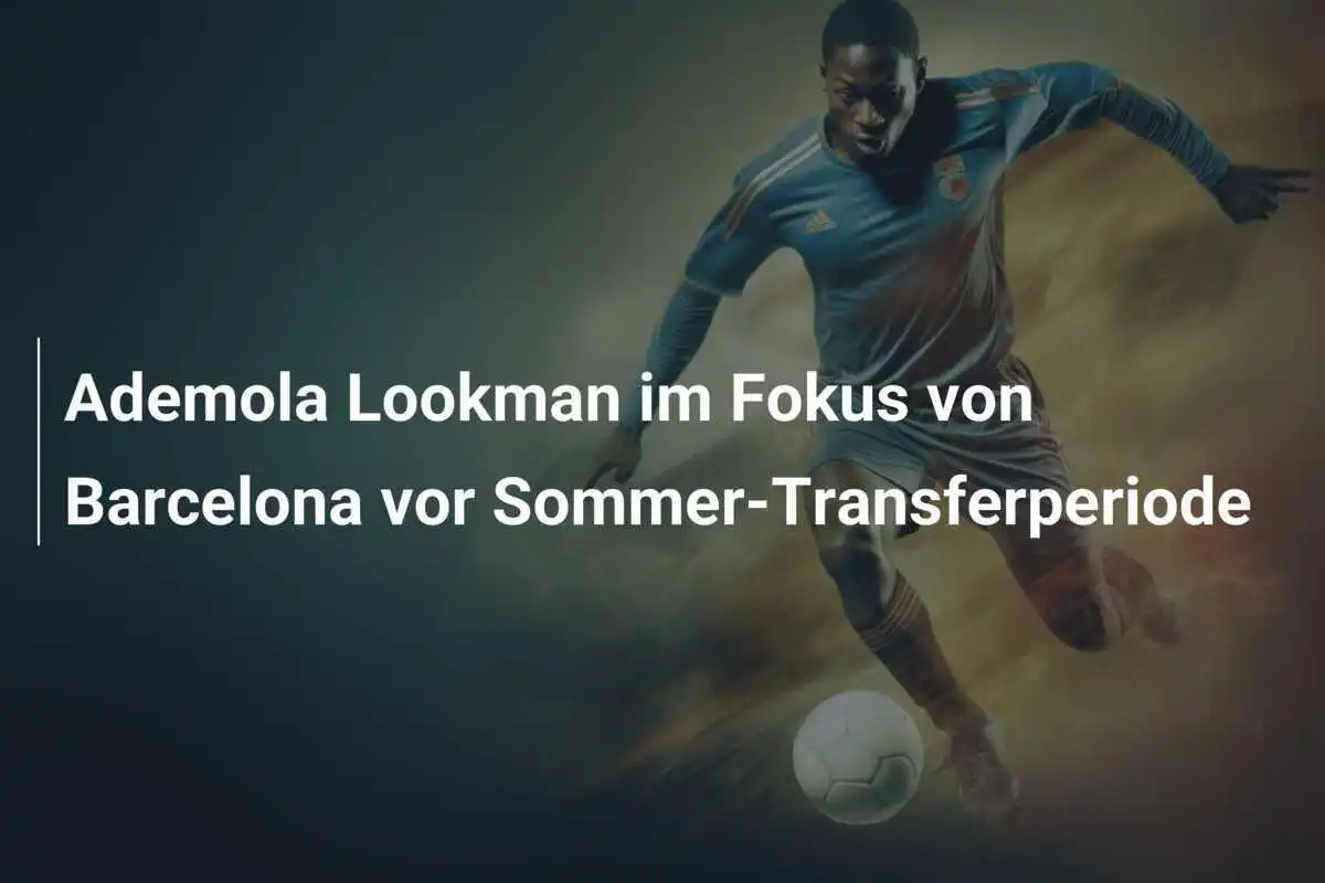 Ademola Lookman im Fokus von Barcelona vor Sommer-Transferperiode