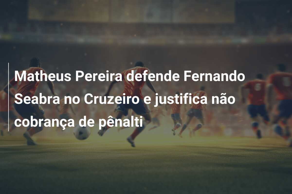 Matheus Pereira defende Fernando Seabra no Cruzeiro e justifica não cobrança de pênalti