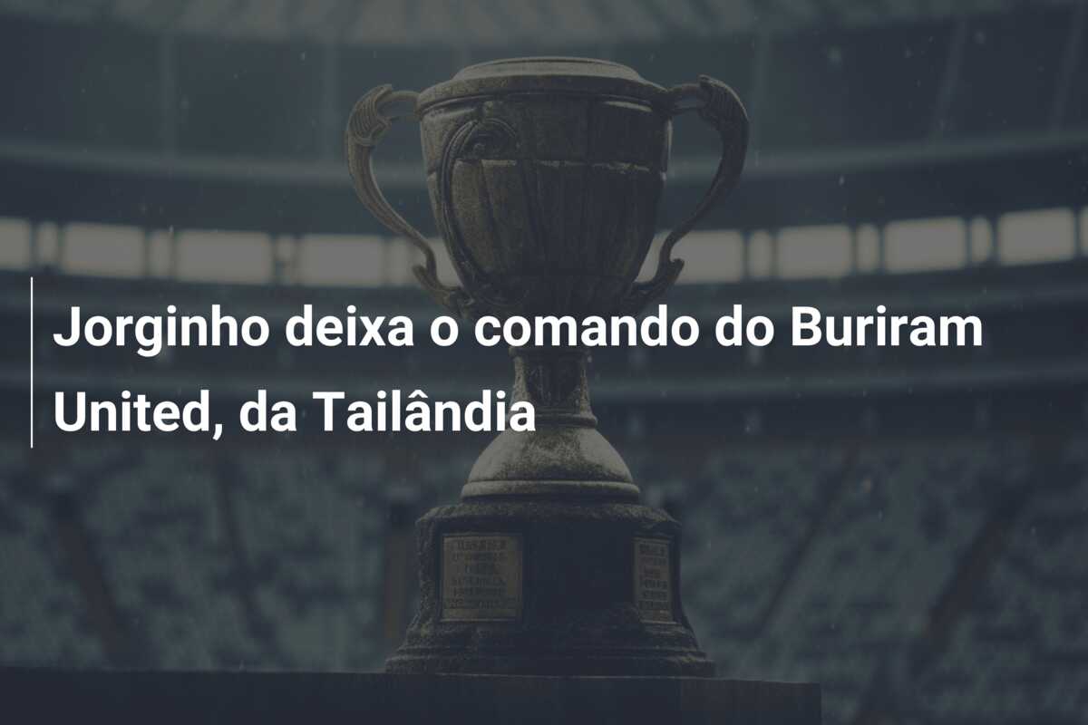 Jorginho deixa o comando do Buriram United, da Tailândia
