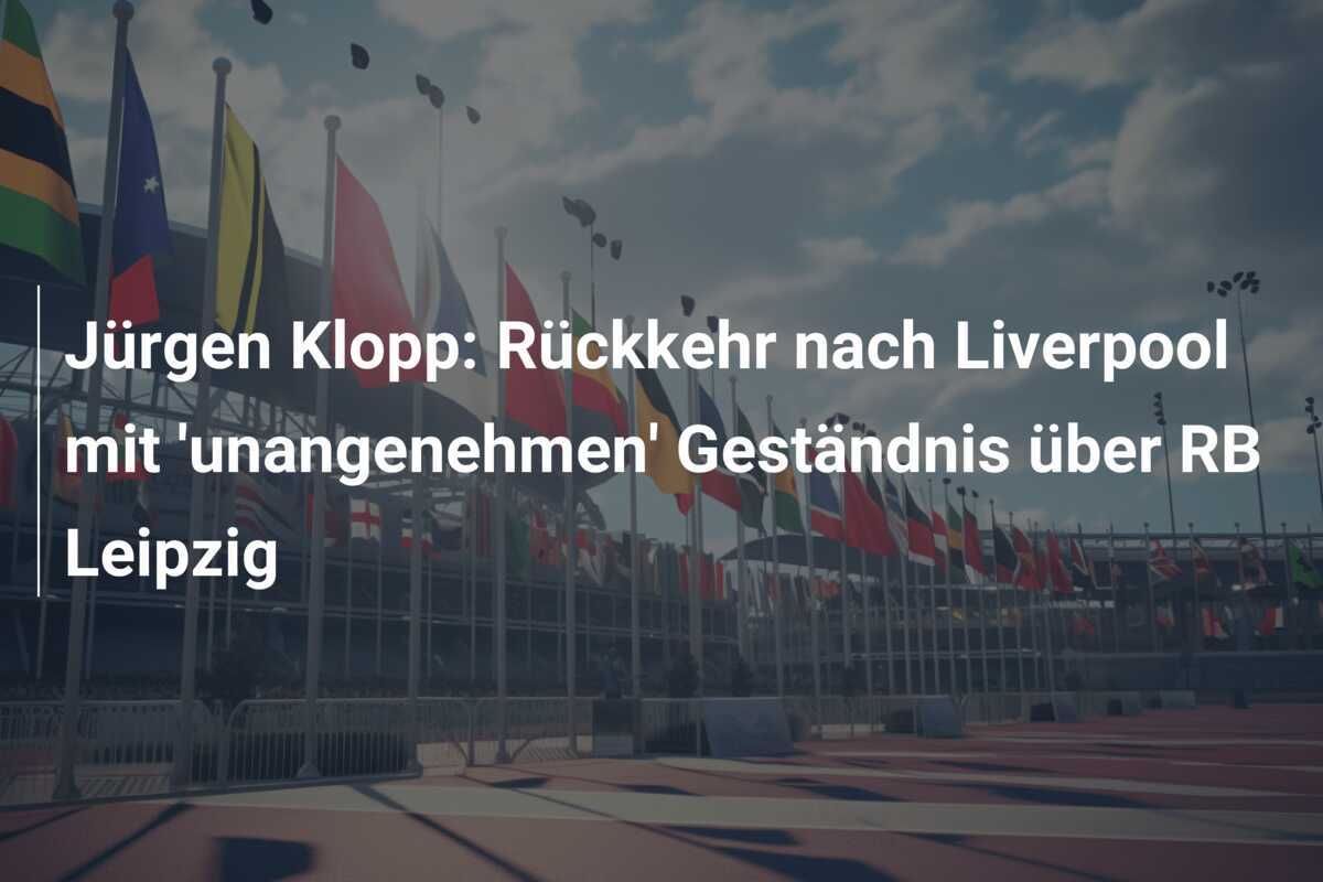 Jürgen Klopp: Rückkehr nach Liverpool mit 'unangenehmen' Geständnis über RB Leipzig