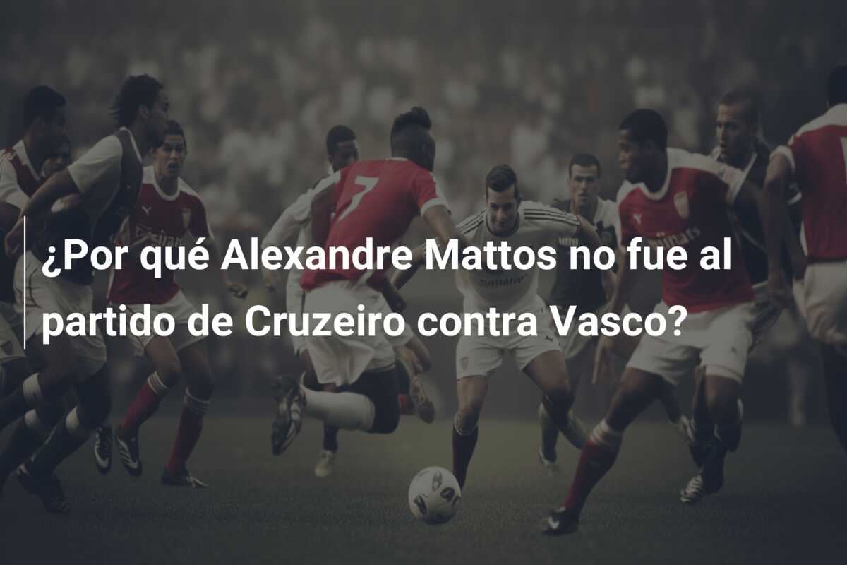 ¿Por qué Alexandre Mattos no fue al partido de Cruzeiro contra Vasco?