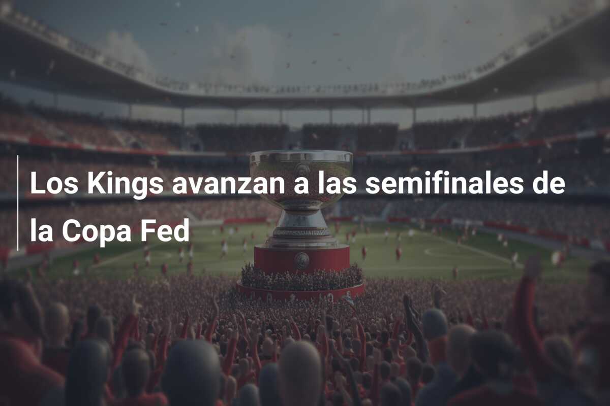Los Kings avanzan a las semifinales de la Copa Fed