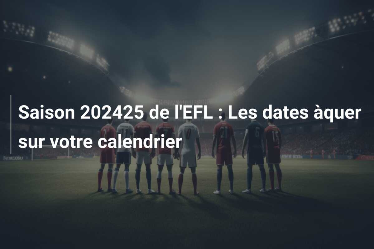 Saison 202425 de l’EFL : Les dates àquer sur votre calendrier