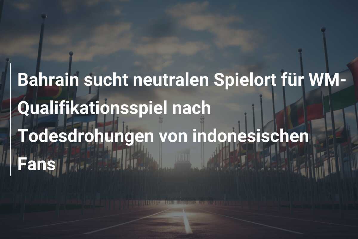 Bahrain sucht neutralen Spielort für WM-Qualifikationsspiel nach Todesdrohungen von indonesischen Fans