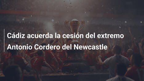 Cádiz acuerda la cesión del extremo Antonio Cordero del Newcastle