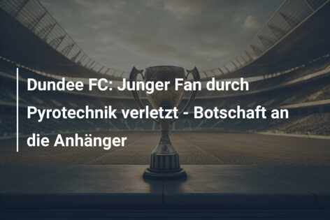 Dundee FC: Junger Fan durch Pyrotechnik verletzt – Botschaft an die Anhänger