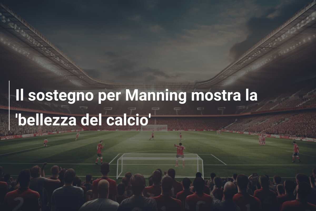 Il sostegno per Manning mostra la 'bellezza del calcio'