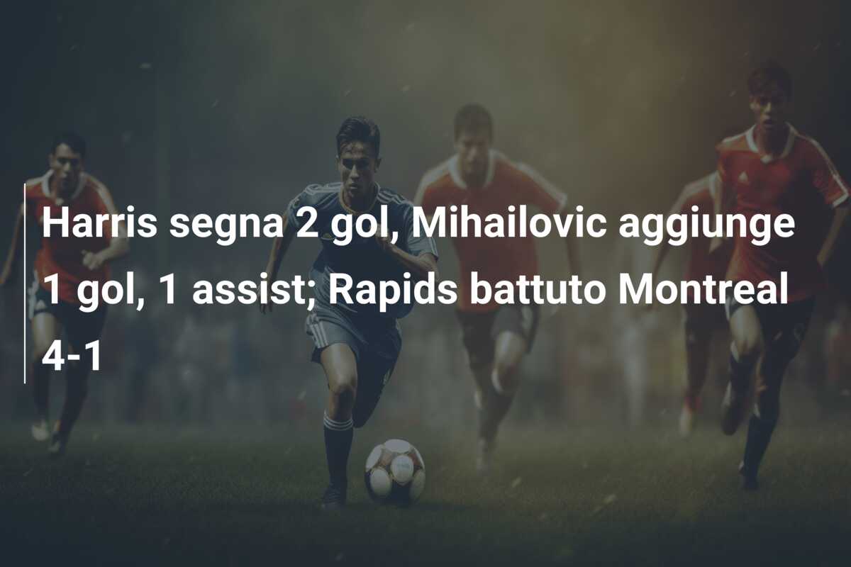 Harris segna 2 gol, Mihailovic aggiunge 1 gol, 1 assist; Rapids battuto Montreal 4-1