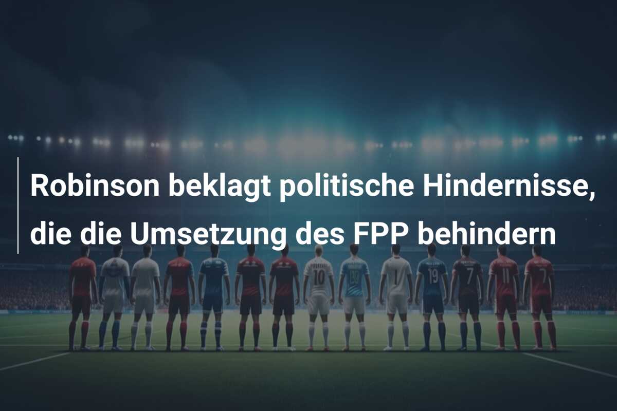 Robinson beklagt politische Hindernisse, die die Umsetzung des FPP behindern