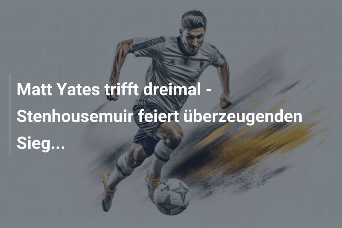 Matt Yates trifft dreimal - Stenhousemuir feiert überzeugenden Sieg...