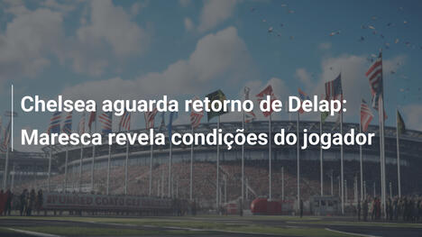 Chelsea aguarda retorno de Delap: Maresca revela condições do jogador
