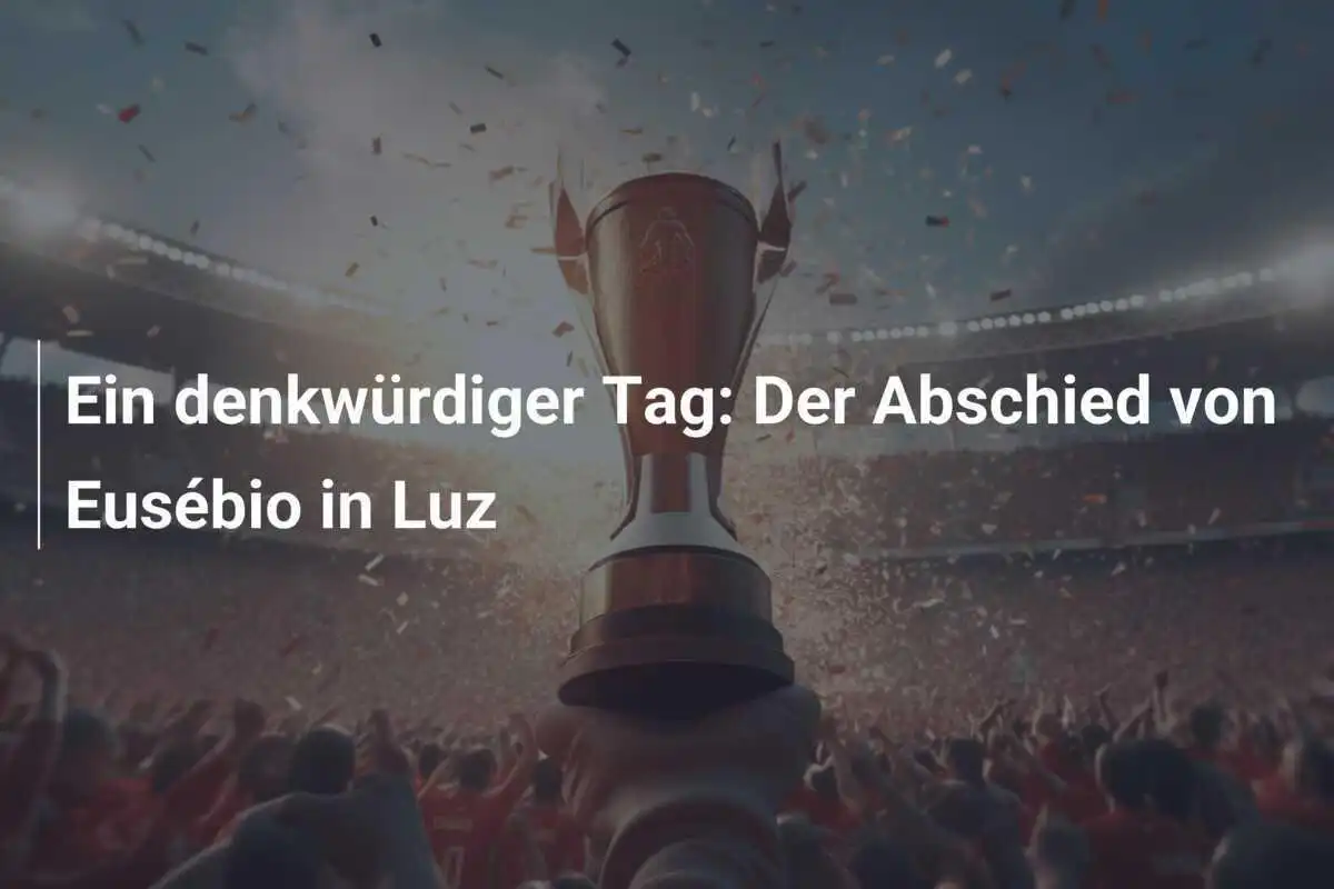 Ein denkwürdiger Tag: Der Abschied von Eusébio in Luz