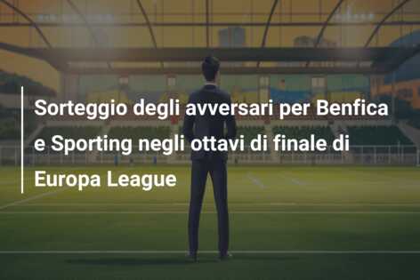 Sorteggio degli avversari per Benfica e Sporting negli ottavi di finale di Europa League