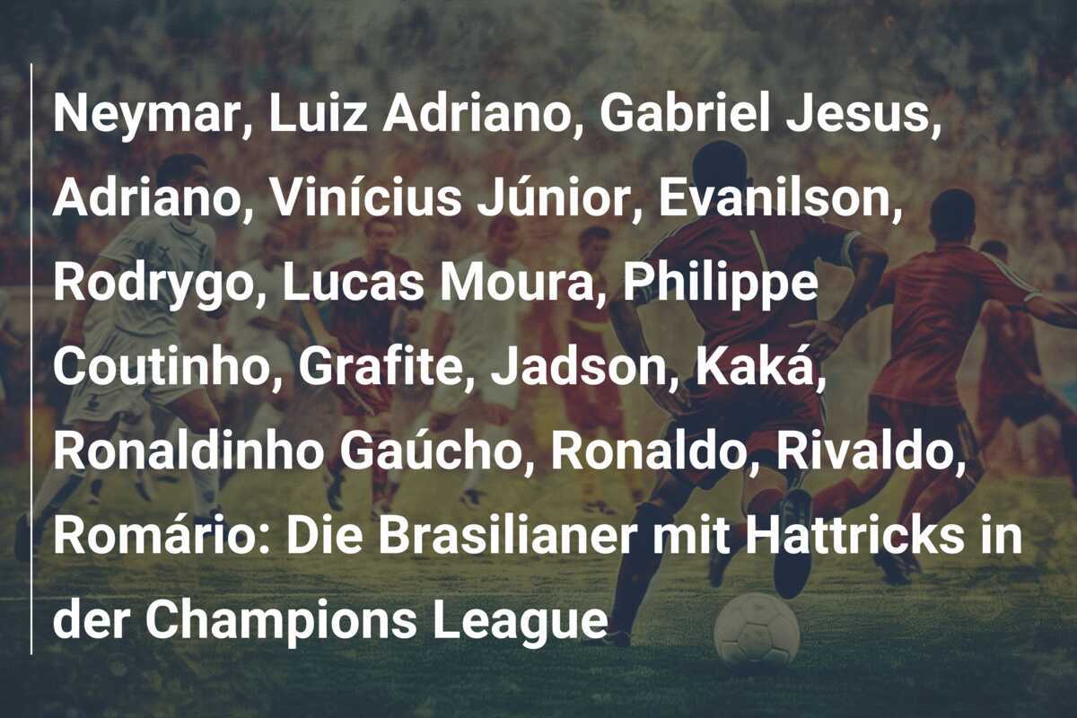 Neymar, Luiz Adriano, Gabriel Jesus, Adriano, Vinícius Júnior, Evanilson, Rodrygo, Lucas Moura, Philippe Coutinho, Grafite, Jadson, Kaká, Ronaldinho Gaúcho, Ronaldo, Rivaldo, Romário: Die Brasilianer mit Hattricks in der Champions League