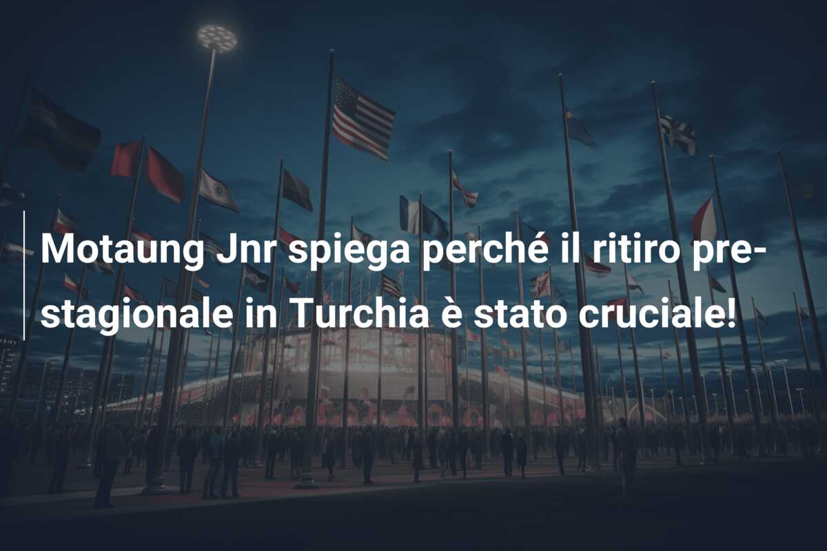Motaung Jnr spiega perché il ritiro pre-stagionale in Turchia è stato cruciale!