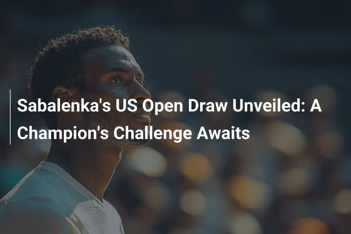 Le tirage au sort de Sabalenka à l'US Open dévoilé : Un défi de champion l'attend